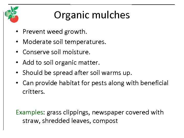 Organic mulches • • • Prevent weed growth. Moderate soil temperatures. Conserve soil moisture.