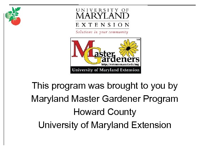 This program was brought to you by Maryland Master Gardener Program Howard County University