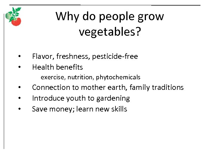 Why do people grow vegetables? • • Flavor, freshness, pesticide-free Health benefits exercise, nutrition,