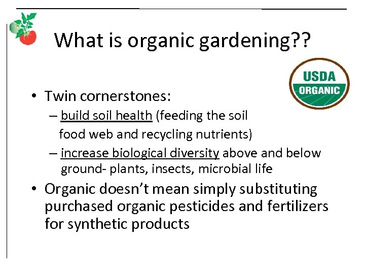 What is organic gardening? ? • Twin cornerstones: – build soil health (feeding the