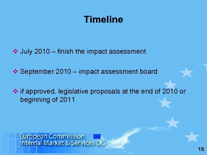 Timeline v July 2010 – finish the impact assessment v September 2010 – impact