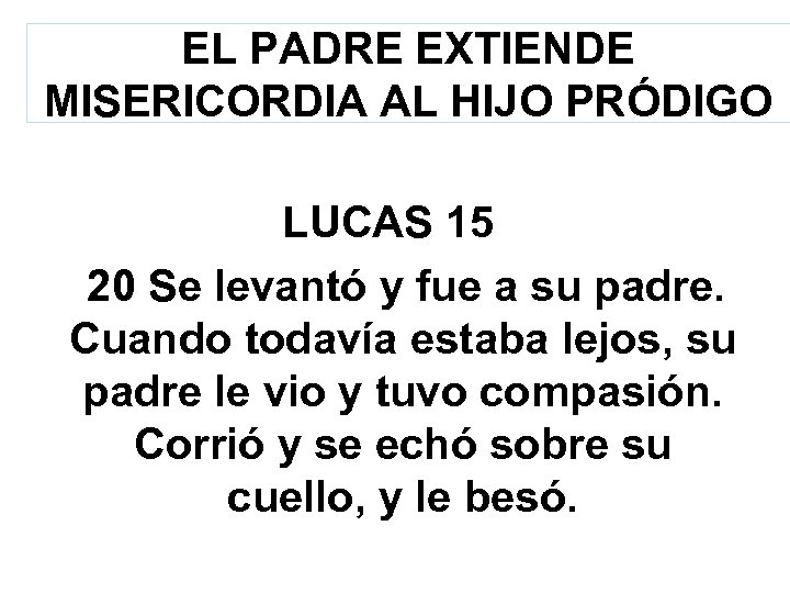 EL PADRE EXTIENDE MISERICORDIA AL HIJO PRÓDIGO LUCAS 15 20 Se levantó y fue