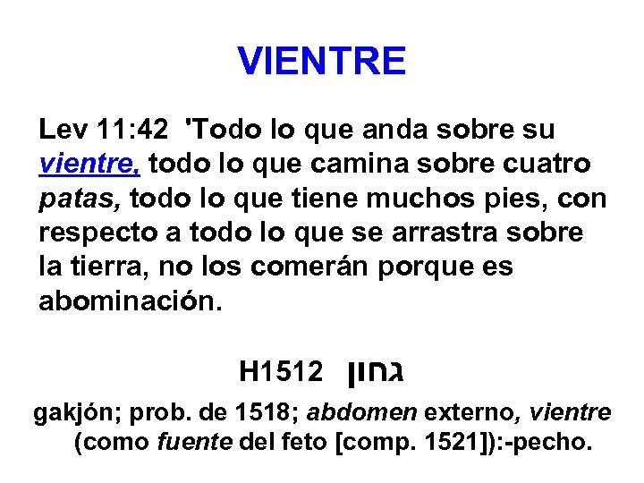 VIENTRE Lev 11: 42 'Todo lo que anda sobre su vientre, todo lo que