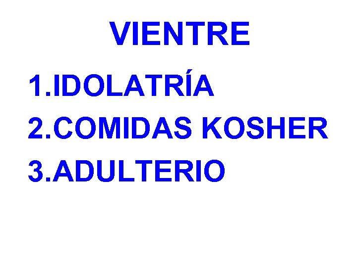 VIENTRE 1. IDOLATRÍA 2. COMIDAS KOSHER 3. ADULTERIO 
