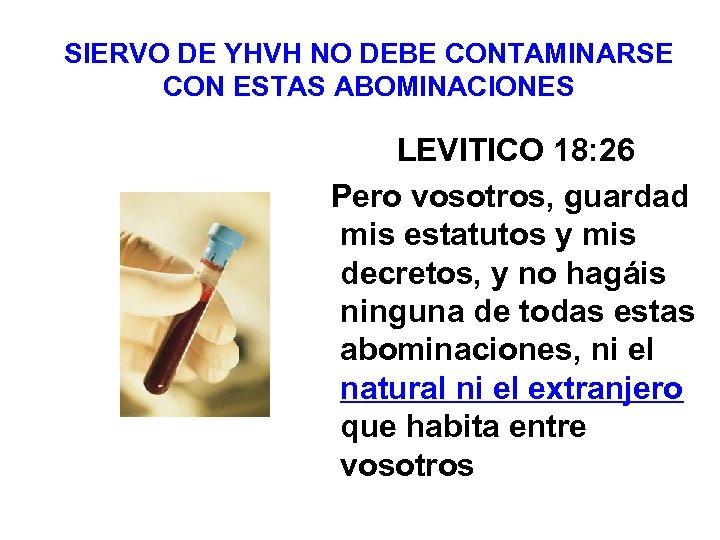 SIERVO DE YHVH NO DEBE CONTAMINARSE CON ESTAS ABOMINACIONES LEVITICO 18: 26 Pero vosotros,