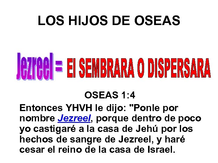 LOS HIJOS DE OSEAS 1: 4 Entonces YHVH le dijo: "Ponle por nombre Jezreel,