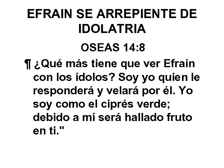 EFRAIN SE ARREPIENTE DE IDOLATRIA OSEAS 14: 8 ¶ ¿Qué más tiene que ver
