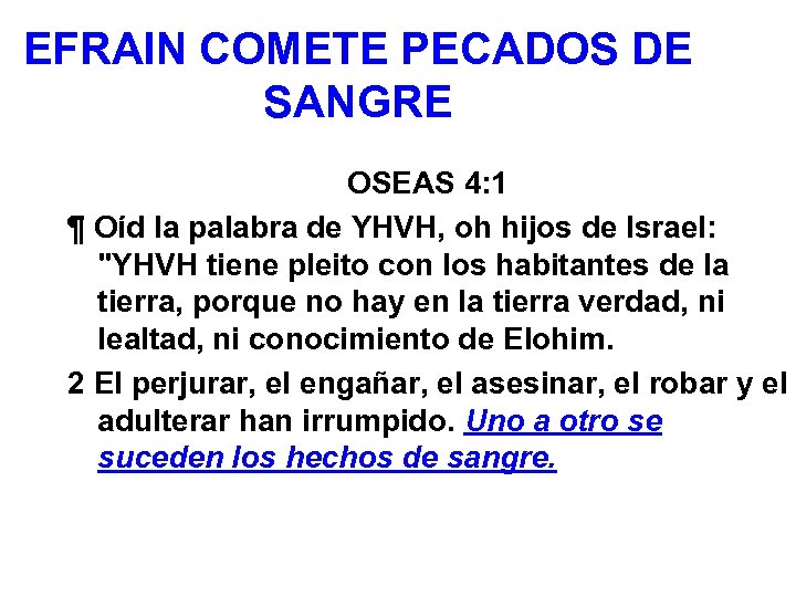 EFRAIN COMETE PECADOS DE SANGRE OSEAS 4: 1 ¶ Oíd la palabra de YHVH,