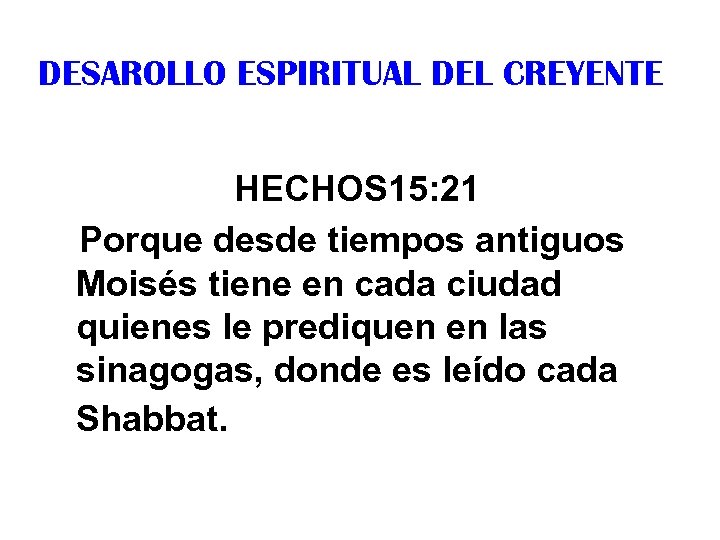 DESAROLLO ESPIRITUAL DEL CREYENTE HECHOS 15: 21 Porque desde tiempos antiguos Moisés tiene en