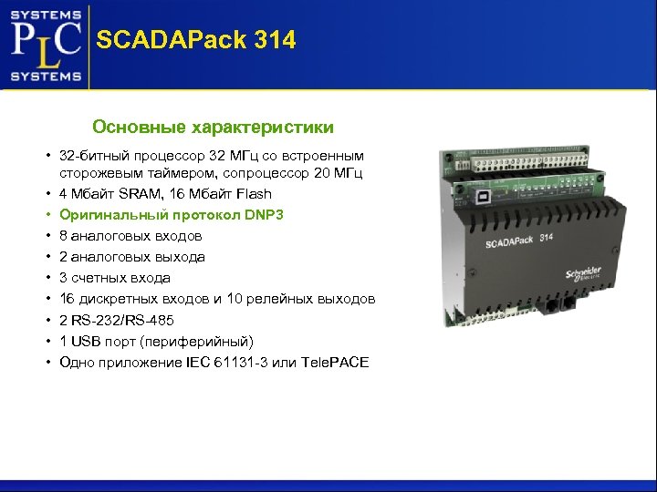 SCADAPack 314 Основные характеристики • 32 -битный процессор 32 МГц со встроенным сторожевым таймером,