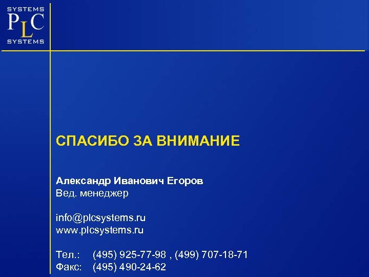 СПАСИБО ЗА ВНИМАНИЕ Александр Иванович Егоров Вед. менеджер info@plcsystems. ru www. plcsystems. ru Тел.