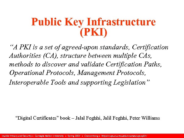 Public Key Infrastructure (PKI) “A PKI is a set of agreed-upon standards, Certification Authorities
