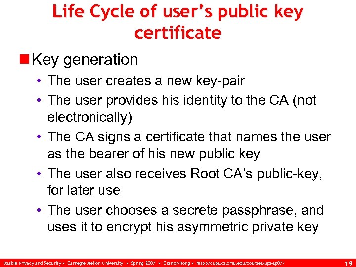 Life Cycle of user’s public key certificate n Key generation • The user creates