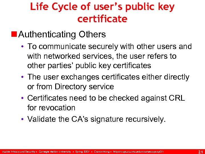 Life Cycle of user’s public key certificate n Authenticating Others • To communicate securely