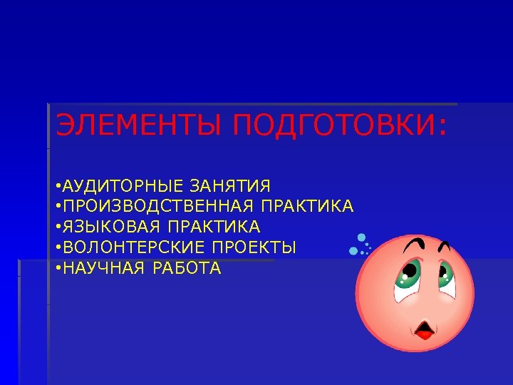ЭЛЕМЕНТЫ ПОДГОТОВКИ: • АУДИТОРНЫЕ ЗАНЯТИЯ • ПРОИЗВОДСТВЕННАЯ ПРАКТИКА • ЯЗЫКОВАЯ ПРАКТИКА • ВОЛОНТЕРСКИЕ ПРОЕКТЫ
