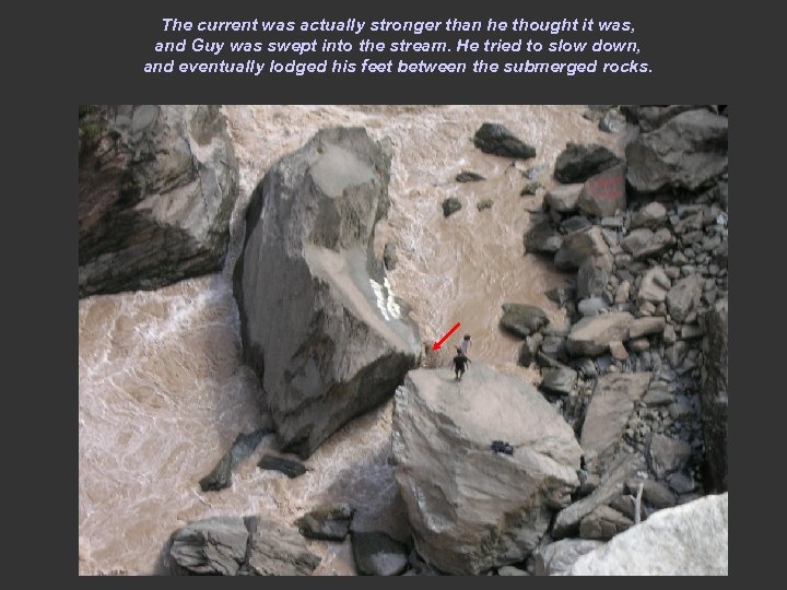 The current was actually stronger than he thought it was, and Guy was swept