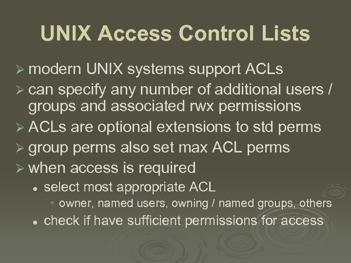 UNIX Access Control Lists Ø modern UNIX systems support ACLs Ø can specify any