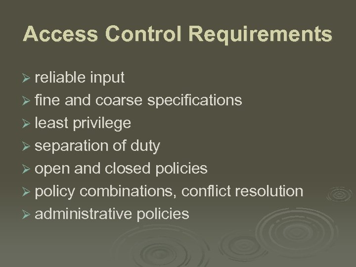 Access Control Requirements Ø reliable input Ø fine and coarse specifications Ø least privilege