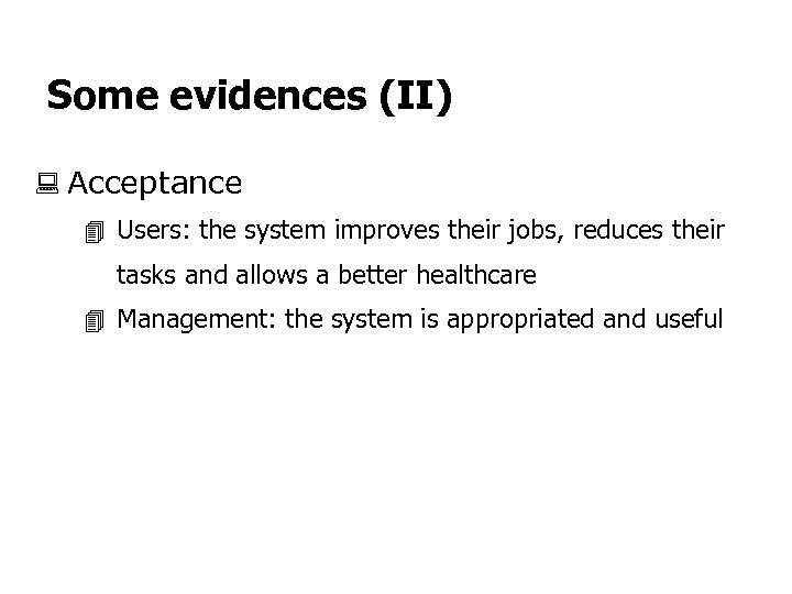 Some evidences (II) : Acceptance 4 Users: the system improves their jobs, reduces their