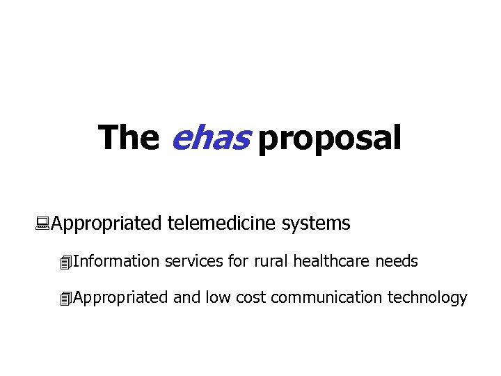 The ehas proposal : Appropriated telemedicine systems 4 Information services for rural healthcare needs