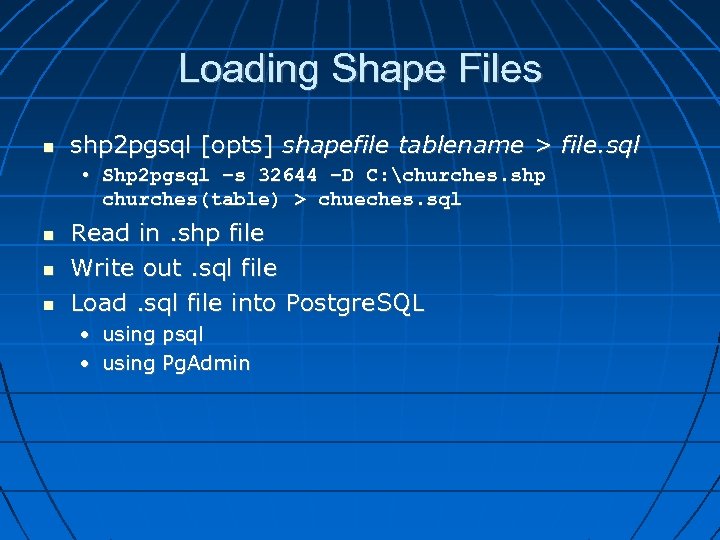 Loading Shape Files shp 2 pgsql [opts] shapefile tablename > file. sql • Shp