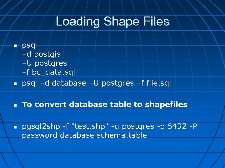 Loading Shape Files psql –d postgis –U postgres –f bc_data. sql psql –d database