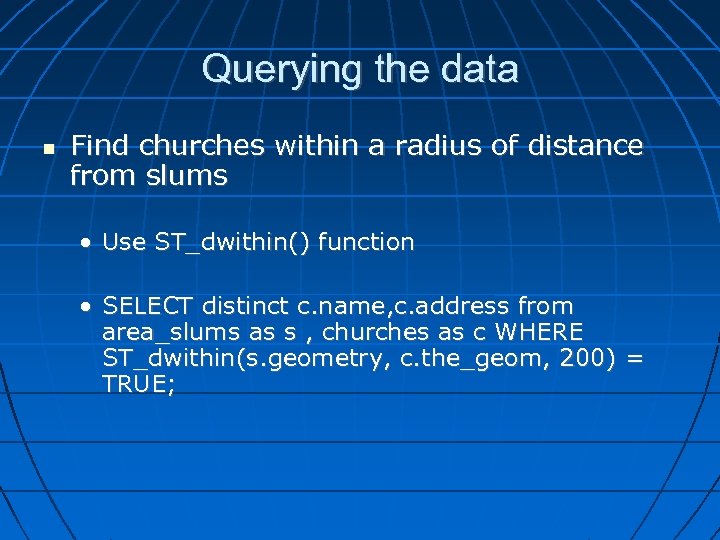 Querying the data Find churches within a radius of distance from slums • Use