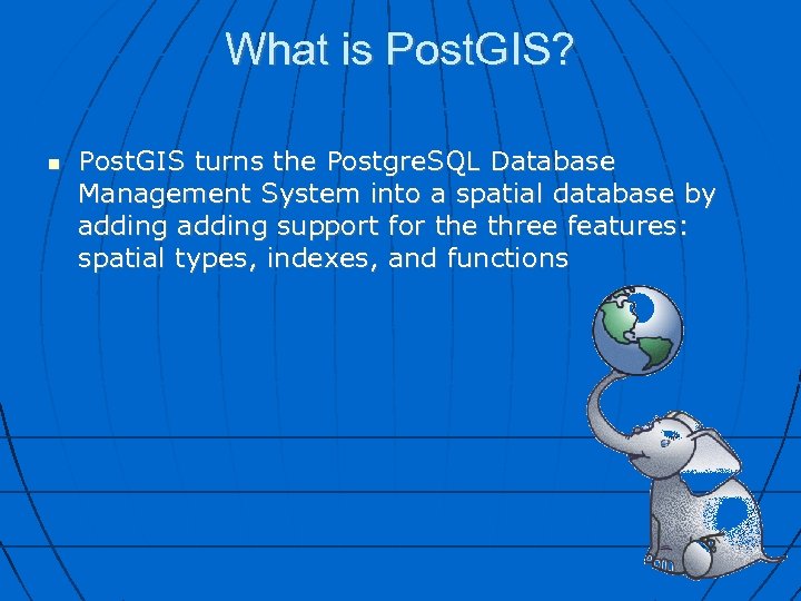What is Post. GIS? Post. GIS turns the Postgre. SQL Database Management System into