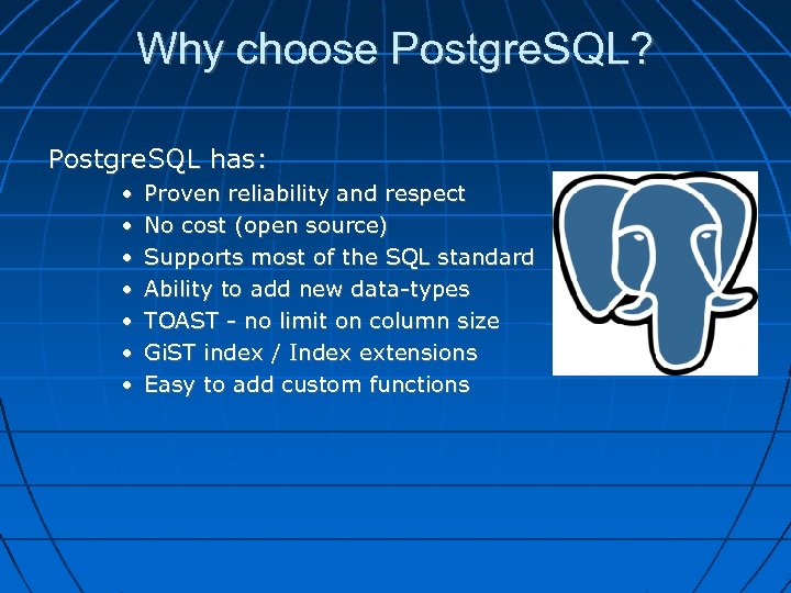 Why choose Postgre. SQL? Postgre. SQL has: • Proven reliability and respect • No