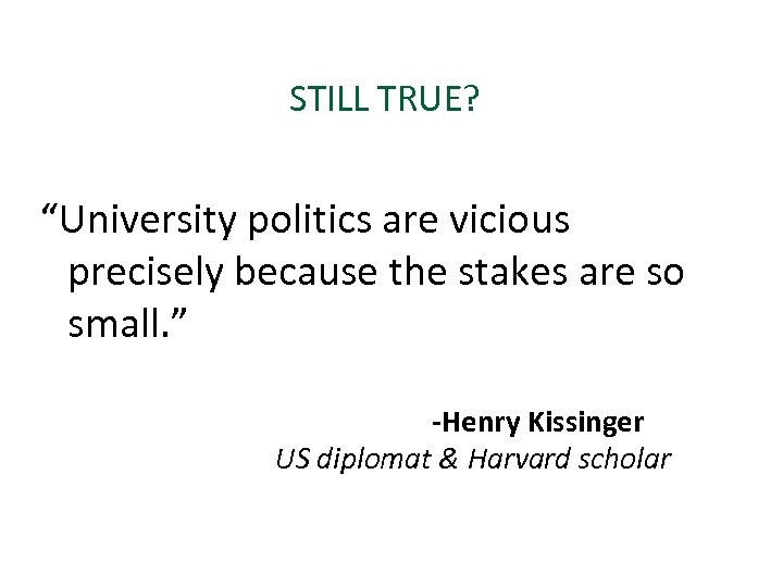 STILL TRUE? “University politics are vicious precisely because the stakes are so small. ”