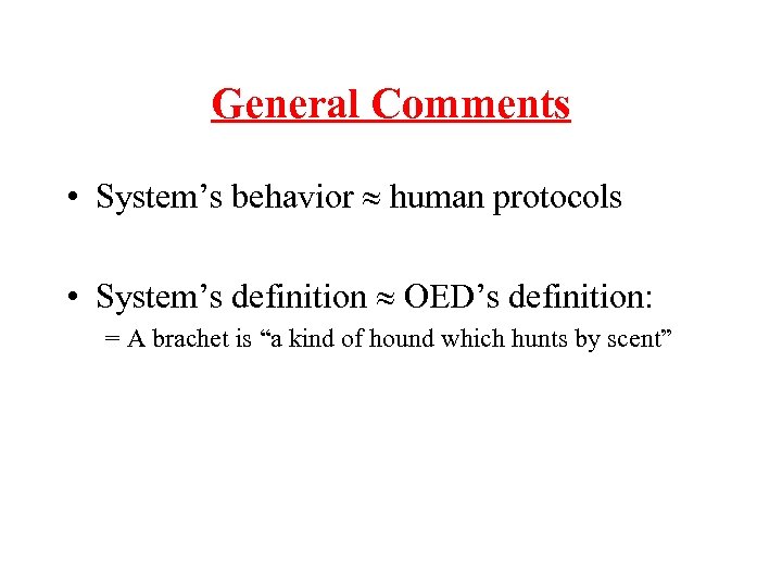 General Comments • System’s behavior human protocols • System’s definition OED’s definition: = A