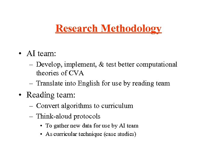 Research Methodology • AI team: – Develop, implement, & test better computational theories of