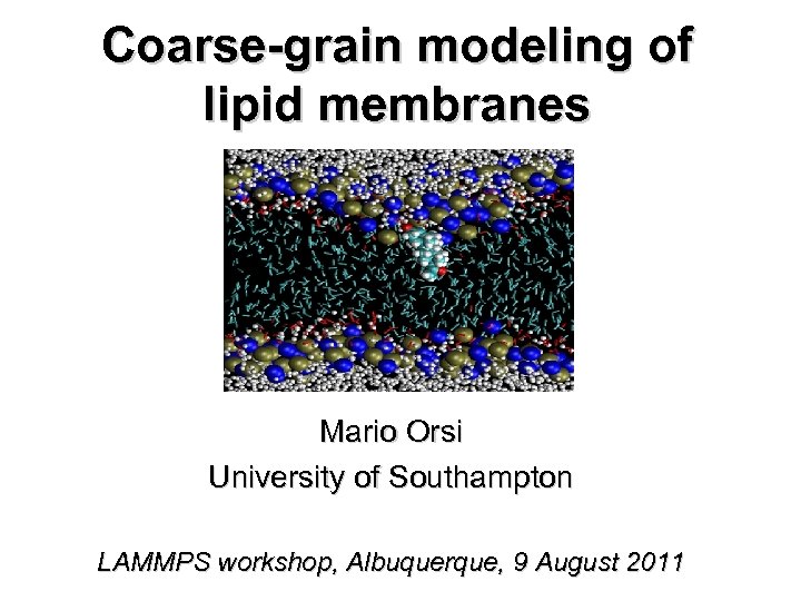 Coarse-grain modeling of lipid membranes Mario Orsi University of Southampton LAMMPS workshop, Albuquerque, 9