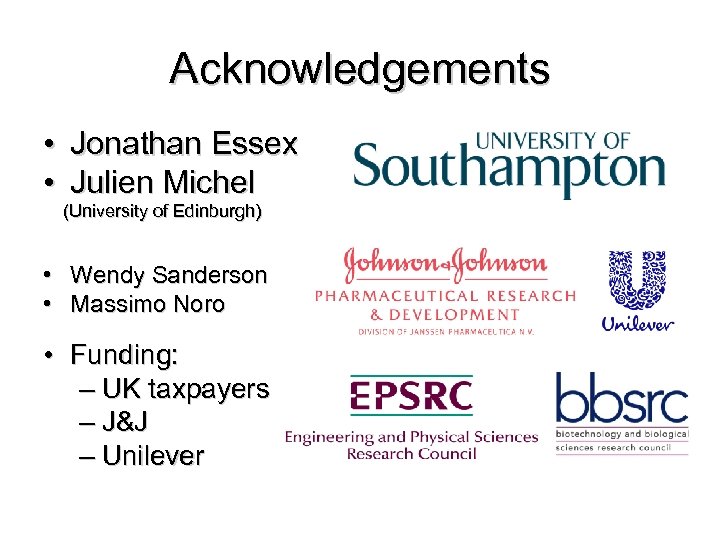 Acknowledgements • Jonathan Essex • Julien Michel (University of Edinburgh) • • Wendy Sanderson