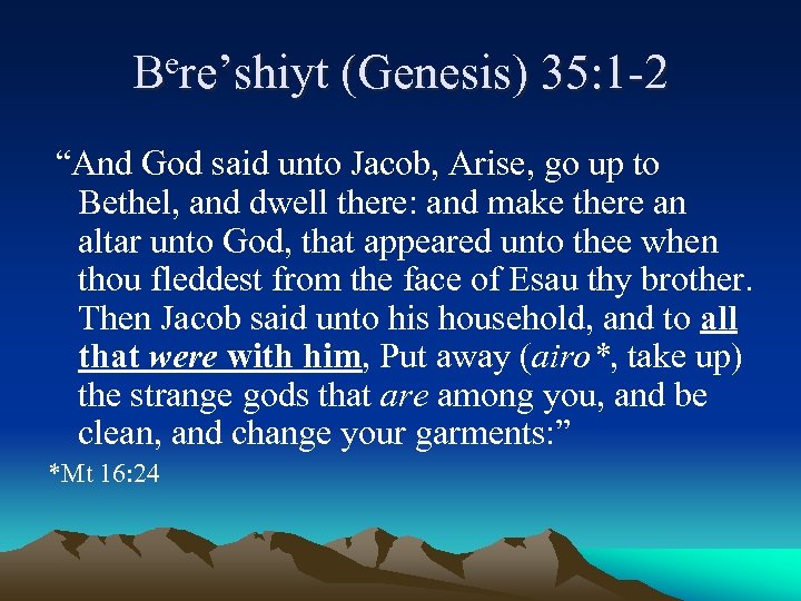 Bere’shiyt (Genesis) 35: 1 -2 “And God said unto Jacob, Arise, go up to