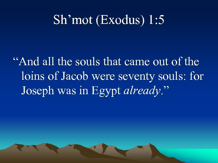 Sh’mot (Exodus) 1: 5 “And all the souls that came out of the loins