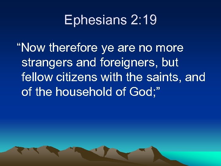 Ephesians 2: 19 “Now therefore ye are no more strangers and foreigners, but fellow