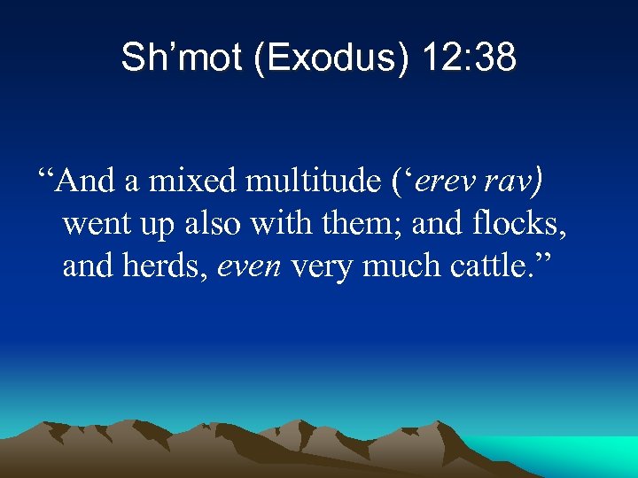 Sh’mot (Exodus) 12: 38 “And a mixed multitude (‘erev rav) went up also with