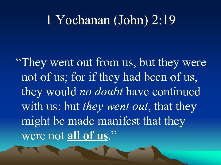 1 Yochanan (John) 2: 19 “They went out from us, but they were not