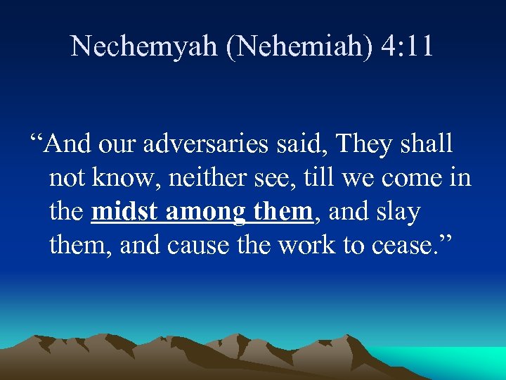 Nechemyah (Nehemiah) 4: 11 “And our adversaries said, They shall not know, neither see,