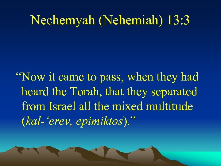 Nechemyah (Nehemiah) 13: 3 “Now it came to pass, when they had heard the