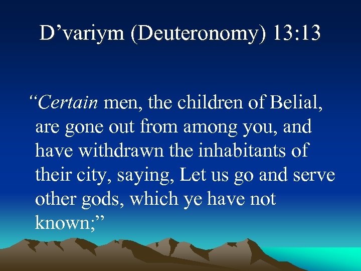 D’variym (Deuteronomy) 13: 13 “Certain men, the children of Belial, are gone out from