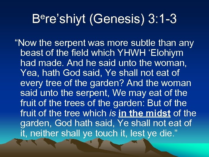 Bere’shiyt (Genesis) 3: 1 -3 “Now the serpent was more subtle than any beast