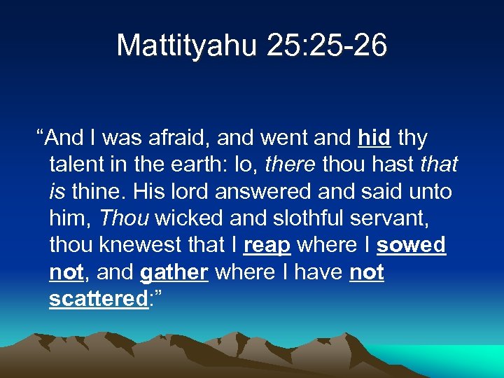 Mattityahu 25: 25 -26 “And I was afraid, and went and hid thy talent