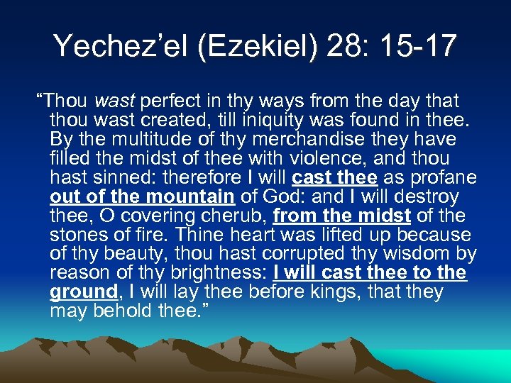 Yechez’el (Ezekiel) 28: 15 -17 “Thou wast perfect in thy ways from the day