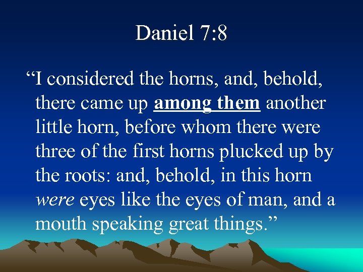 Daniel 7: 8 “I considered the horns, and, behold, there came up among them