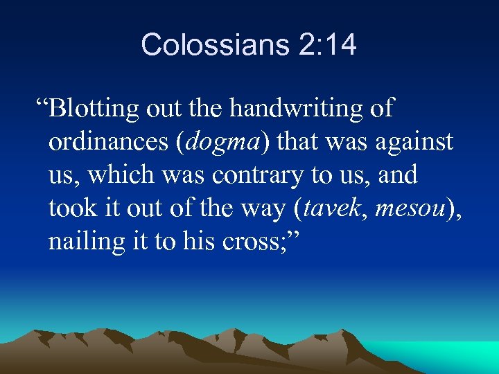 Colossians 2: 14 “Blotting out the handwriting of ordinances (dogma) that was against us,