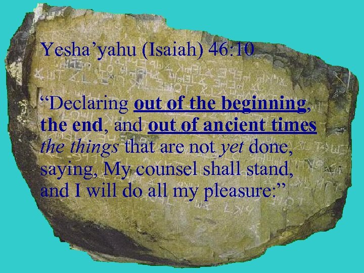 Yesha’yahu (Isaiah) 46: 10 “Declaring out of the beginning, the end, and out of