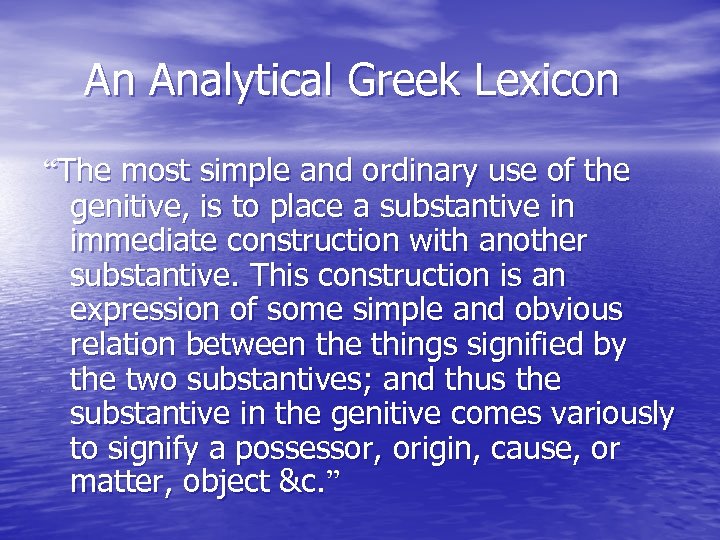 An Analytical Greek Lexicon “The most simple and ordinary use of the genitive, is