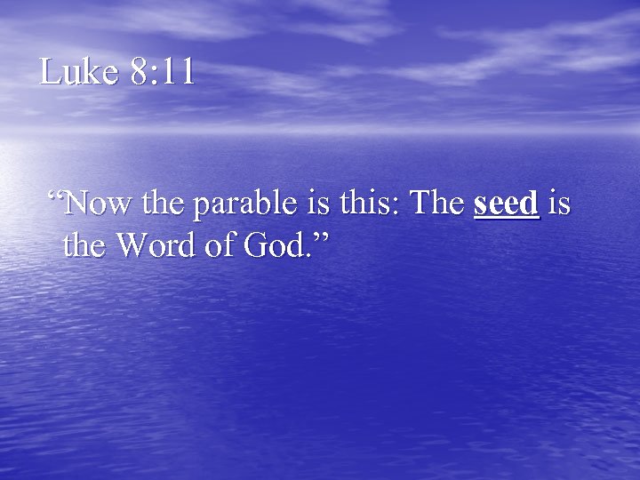 Luke 8: 11 “Now the parable is this: The seed is the Word of